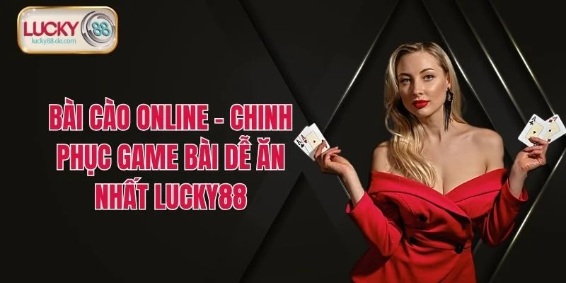 Bài Cào Online - Chinh Phục Game Bài Dễ Ăn Nhất LUCKY88