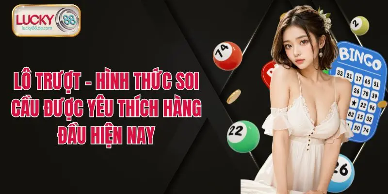Lô Trượt - Hình Thức Soi Cầu Được Yêu Thích Hàng Đầu Hiện Nay