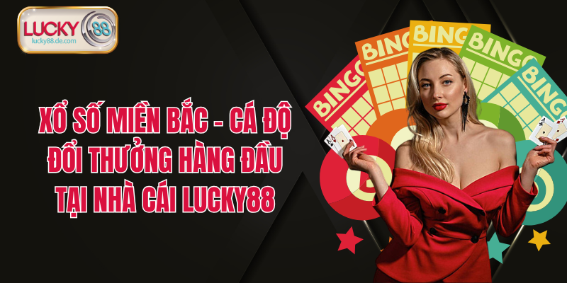 Xổ Số Miền Bắc - Cá Độ Đổi Thưởng Hàng Đầu Tại Nhà Cái LUCKY88